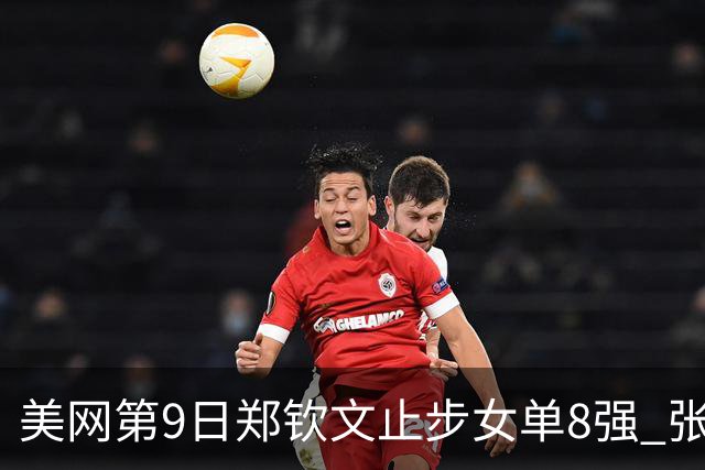 美网第9日郑钦文止步女单8强 张帅组合进半决赛