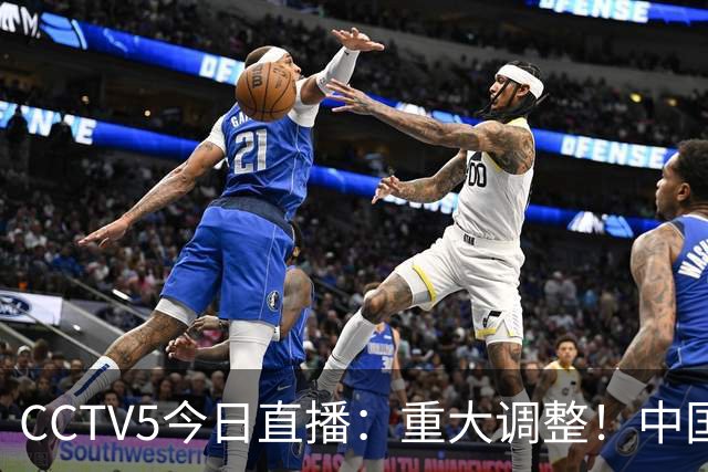 CCTV5今日直播：重大调整！中国男篮出击，日本有难度，韩国硬仗